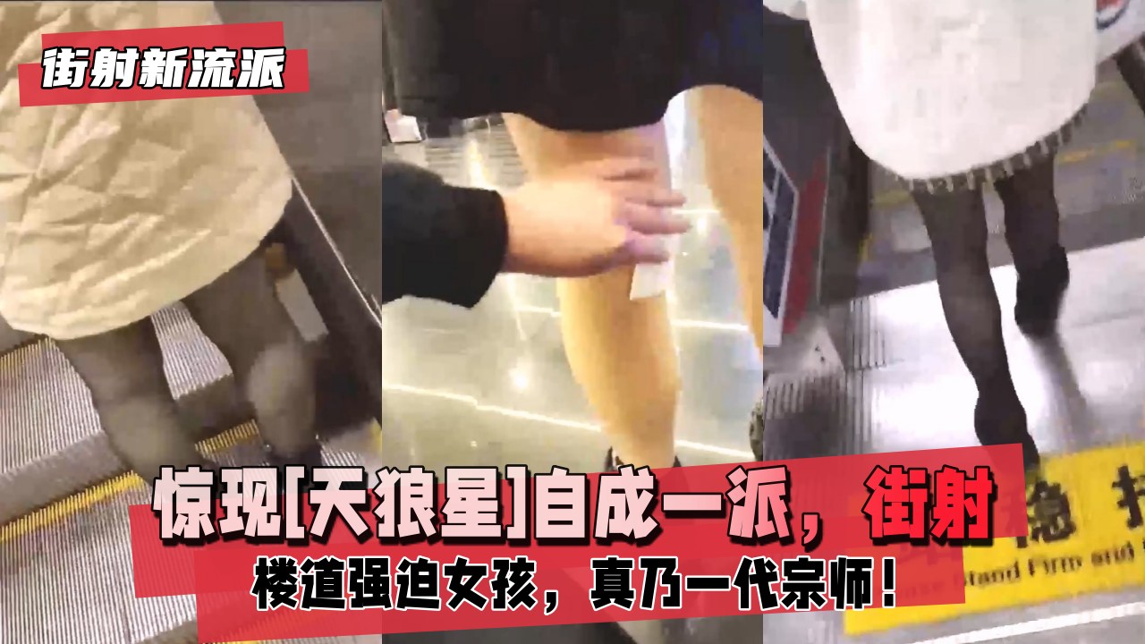 街射新流派惊现天狼星自成一派街射后暖心帮小姐姐擦精液楼道强迫小女孩真乃一代宗师超越被